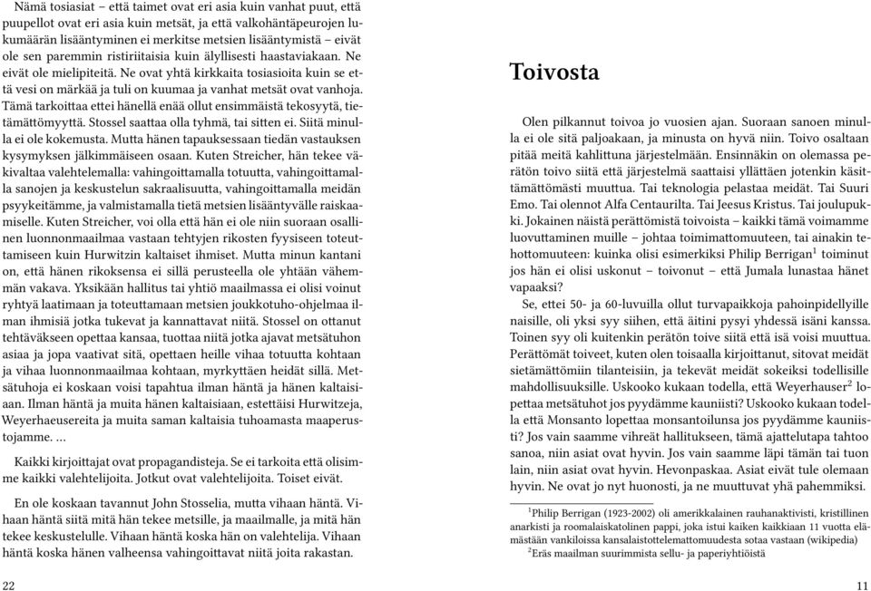 Tämä tarkoittaa ettei hänellä enää ollut ensimmäistä tekosyytä, tietämättömyyttä. Stossel saattaa olla tyhmä, tai sitten ei. Siitä minulla ei ole kokemusta.