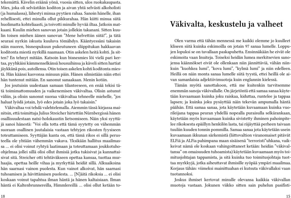 Kuulin miehen sanovan jotain jollekin takanani. Sitten kuulin toisen miehen äänen sanovan Mene helvettiin siitä!, ja tätä seurasi nyrkin iskusta kuuluva tömähdys.