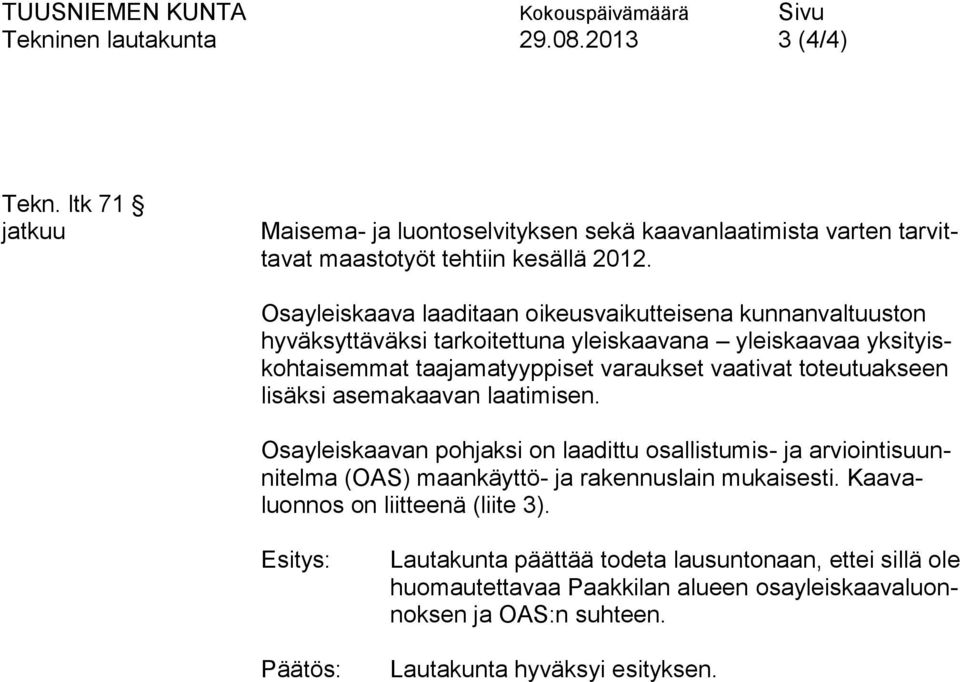 toteutuakseen lisäksi asemakaavan laatimisen. Osayleiskaavan pohjaksi on laadittu osallistumis- ja arviointisuunnitelma (OAS) maankäyttö- ja rakennuslain mukaisesti.