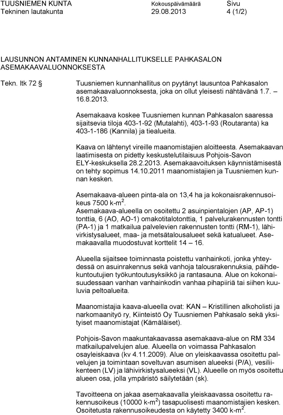 Asemakaava koskee Tuusniemen kunnan Pahkasalon saaressa sijaitsevia tiloja 403-1-92 (Mutalahti), 403-1-93 (Routaranta) ka 403-1-186 (Kannila) ja tiealueita.