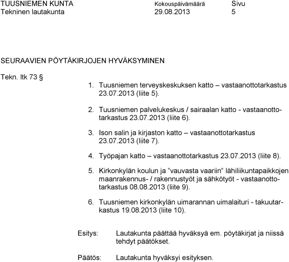 Kirkonkylän koulun ja vauvasta vaariin lähiliikuntapaikkojen maanrakennus- / rakennustyöt ja sähkötyöt - vastaanottotarkastus 08.08.2013 (liite 9). 6.