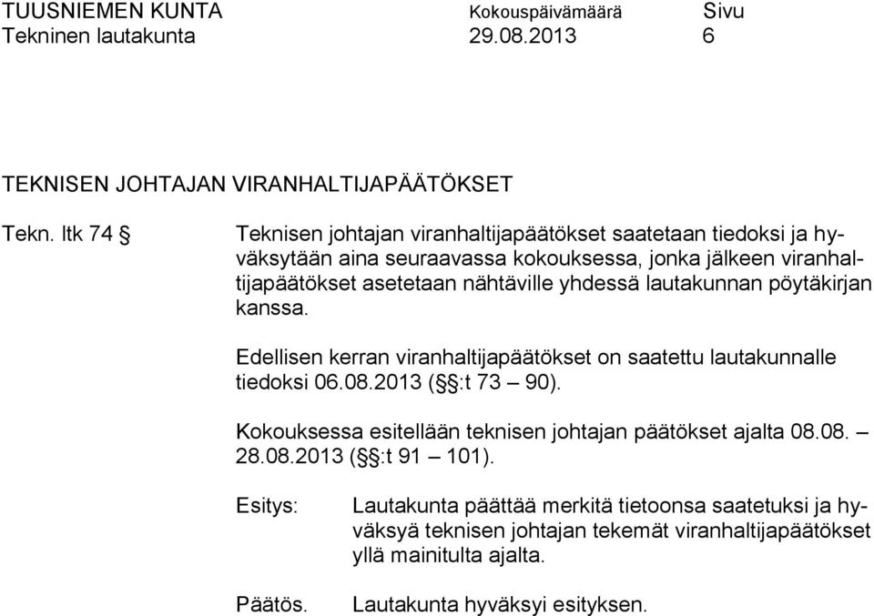 nähtäville yhdessä lautakunnan pöytäkirjan kanssa. Edellisen kerran viranhaltijapäätökset on saatettu lautakunnalle tiedoksi 06.08.2013 ( :t 73 90).