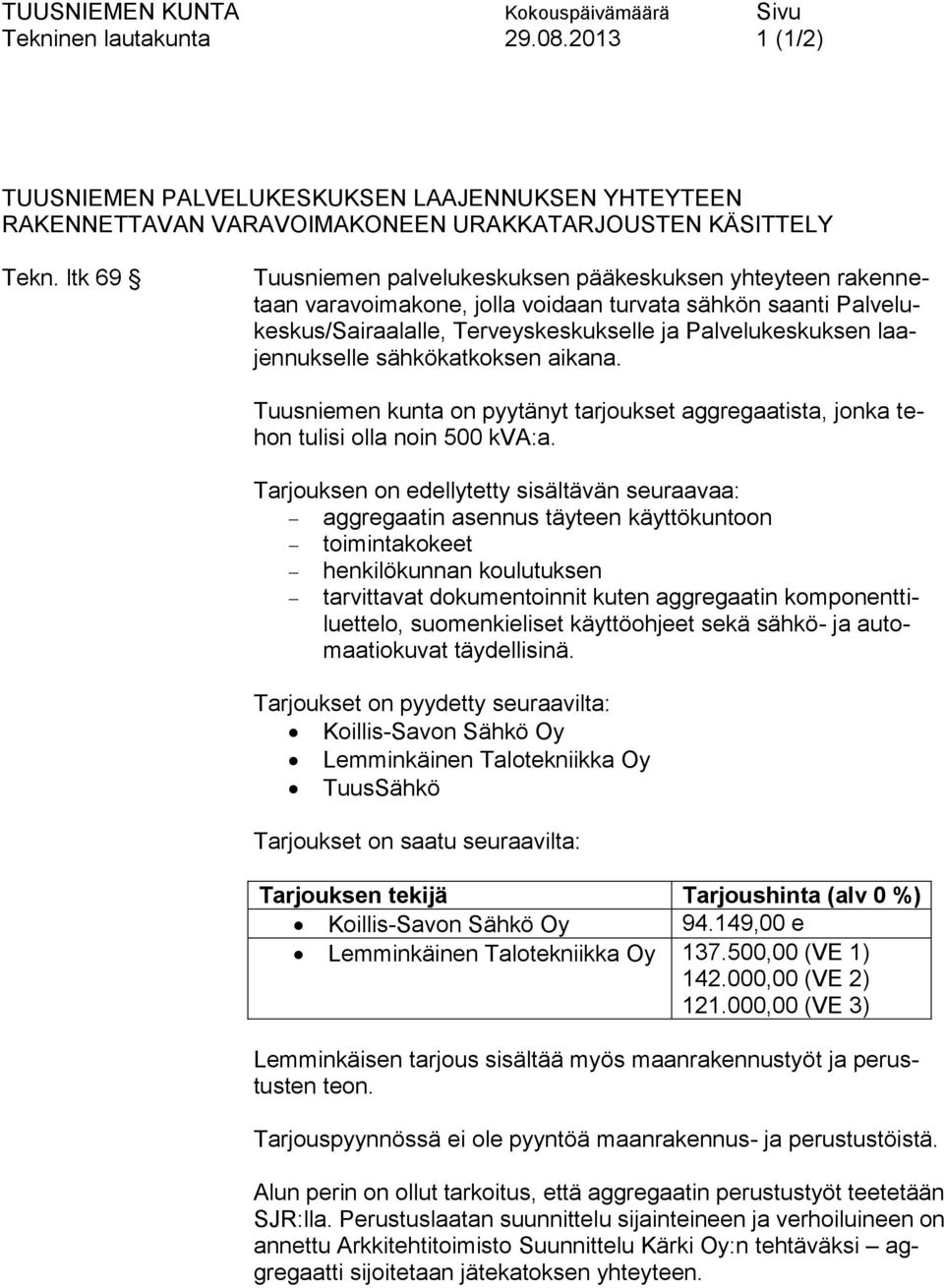 laajennukselle sähkökatkoksen aikana. Tuusniemen kunta on pyytänyt tarjoukset aggregaatista, jonka tehon tulisi olla noin 500 kva:a.