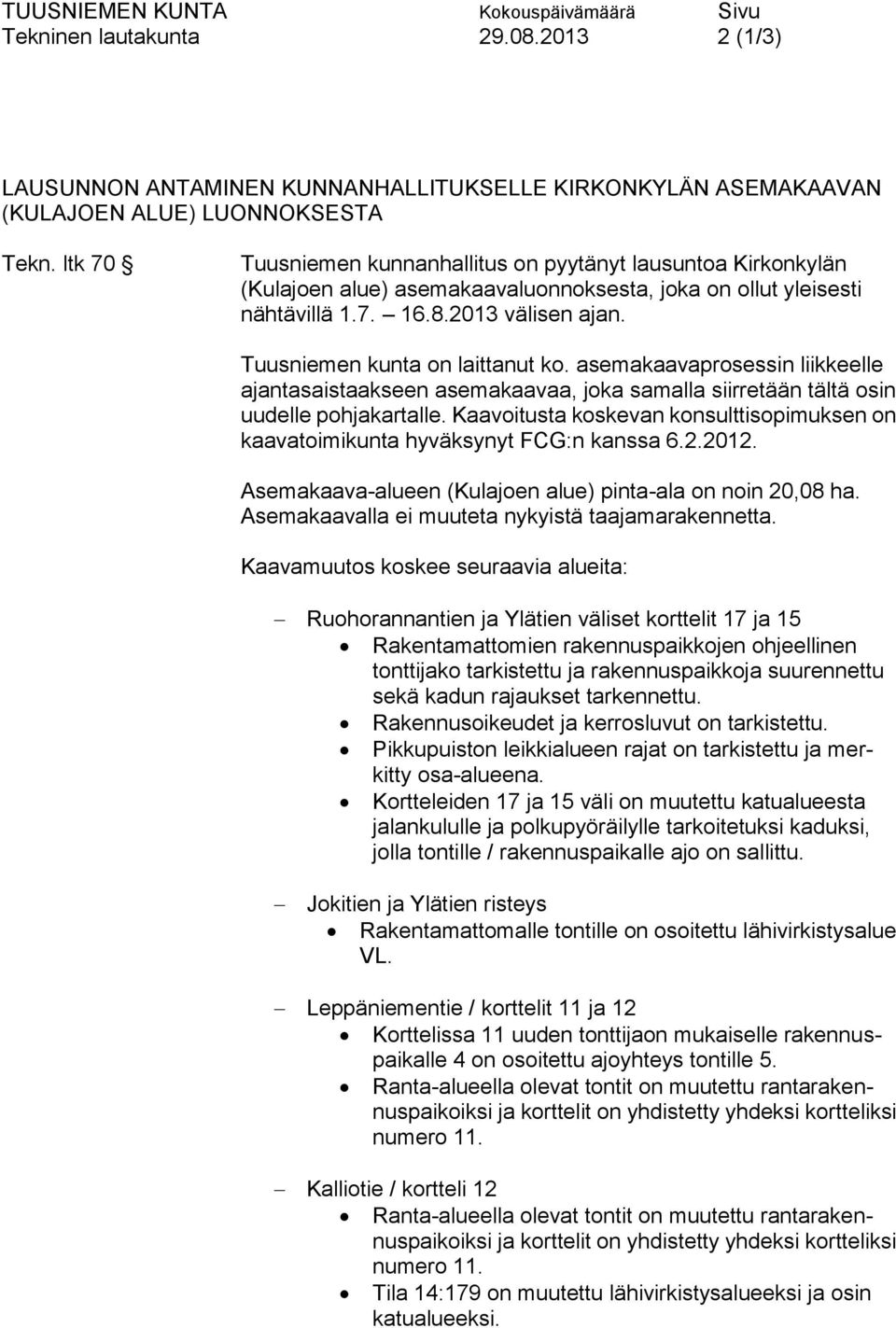 Tuusniemen kunta on laittanut ko. asemakaavaprosessin liikkeelle ajantasaistaakseen asemakaavaa, joka samalla siirretään tältä osin uudelle pohjakartalle.