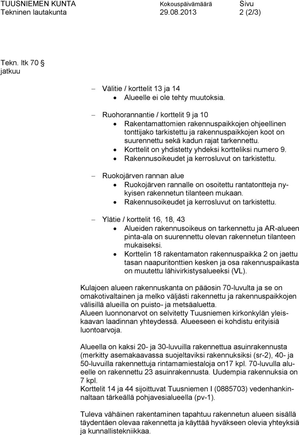 Korttelit on yhdistetty yhdeksi kortteliksi numero 9. Rakennusoikeudet ja kerrosluvut on tarkistettu.