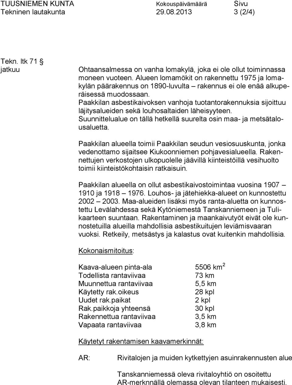 Paakkilan asbestikaivoksen vanhoja tuotantorakennuksia sijoittuu läjitysalueiden sekä louhosaltaiden läheisyyteen. Suunnittelualue on tällä hetkellä suurelta osin maa- ja metsätalousaluetta.