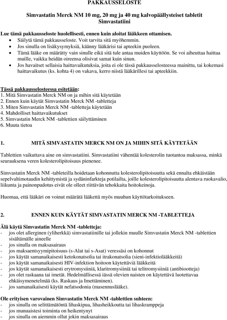 Tämä lääke on määrätty vain sinulle eikä sitä tule antaa muiden käyttöön. Se voi aiheuttaa haittaa muille, vaikka heidän oireensa olisivat samat kuin sinun.