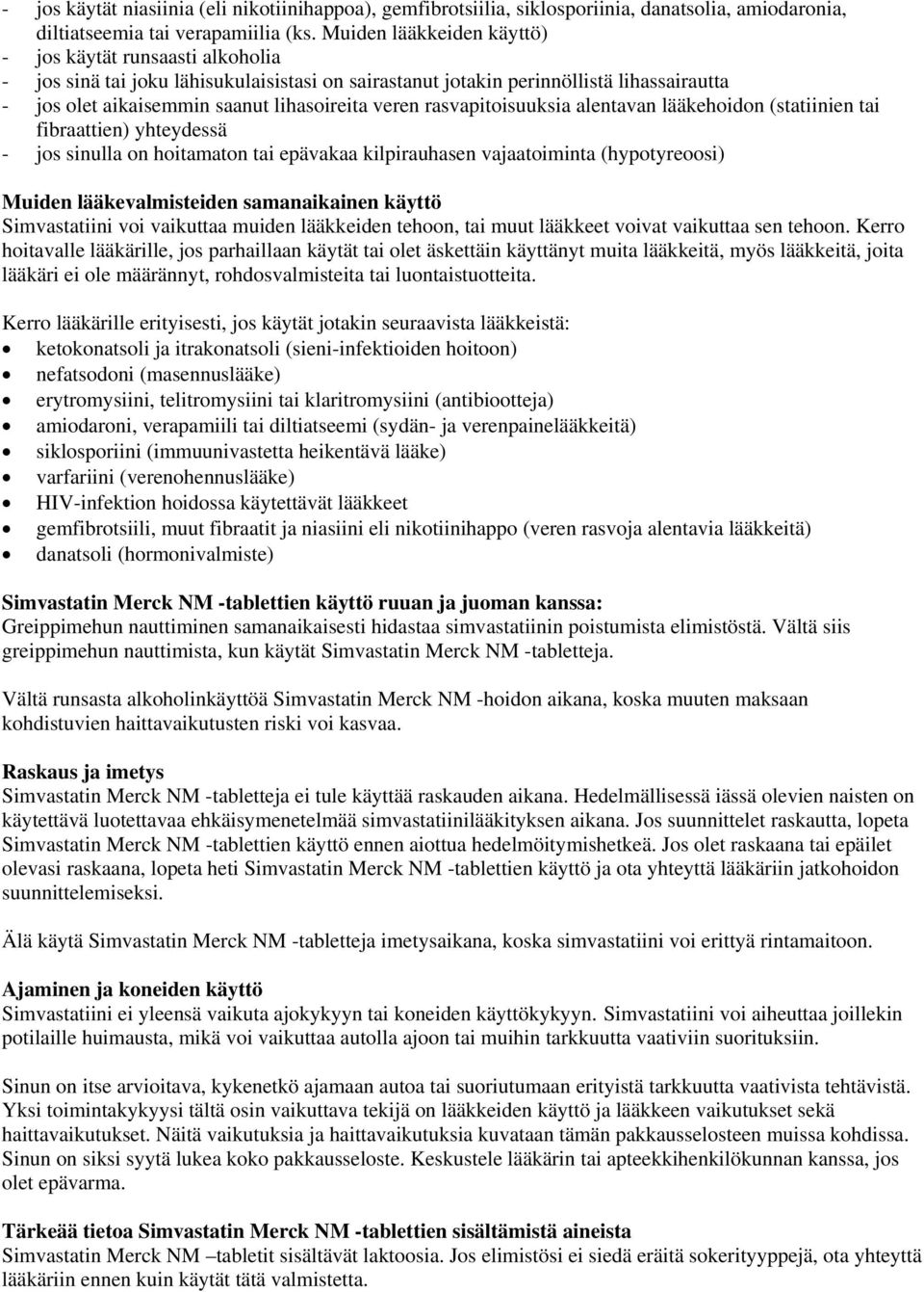 rasvapitoisuuksia alentavan lääkehoidon (statiinien tai fibraattien) yhteydessä - jos sinulla on hoitamaton tai epävakaa kilpirauhasen vajaatoiminta (hypotyreoosi) Muiden lääkevalmisteiden