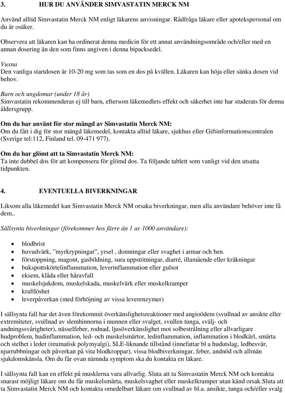 Vuxna Den vanliga startdosen är 10-20 mg som tas som en dos på kvällen. Läkaren kan höja eller sänka dosen vid behov.