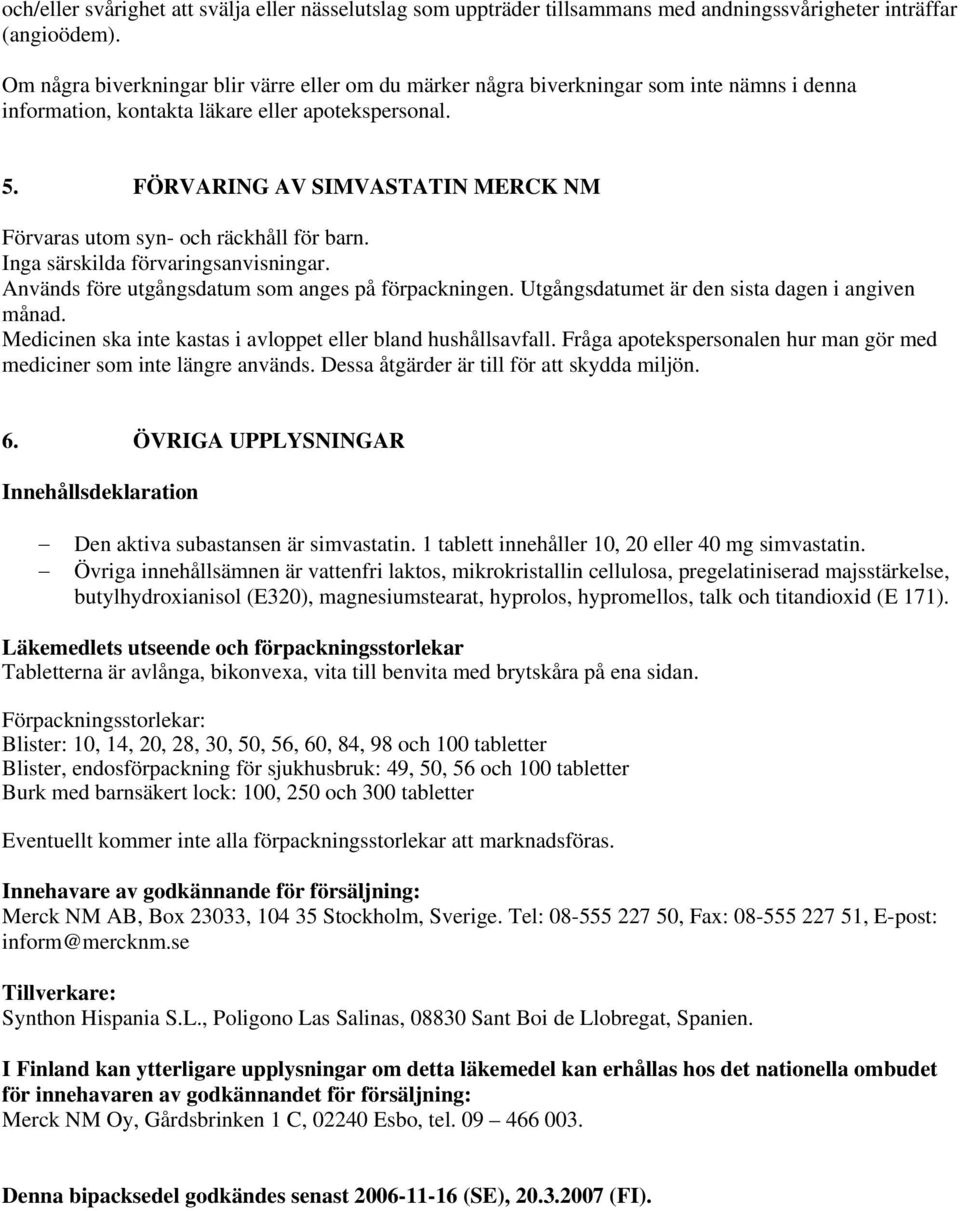 FÖRVARING AV SIMVASTATIN MERCK NM Förvaras utom syn- och räckhåll för barn. Inga särskilda förvaringsanvisningar. Används före utgångsdatum som anges på förpackningen.