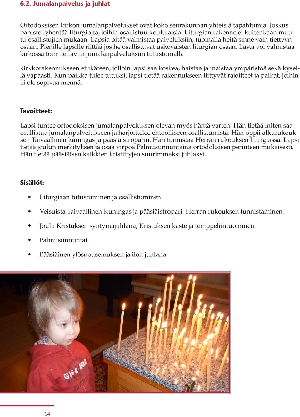 Pienille lapsille riittää jos he osallistuvat uskovaisten liturgian osaan.