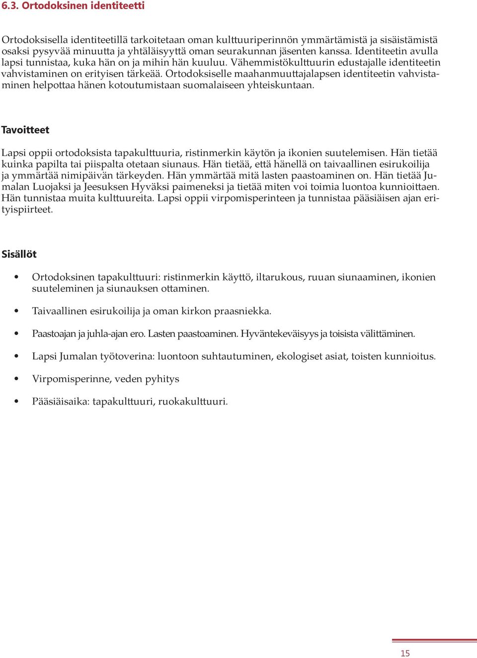 Ortodoksiselle maahanmuuttajalapsen identiteetin vahvistaminen helpottaa hänen kotoutumistaan suomalaiseen yhteiskuntaan.