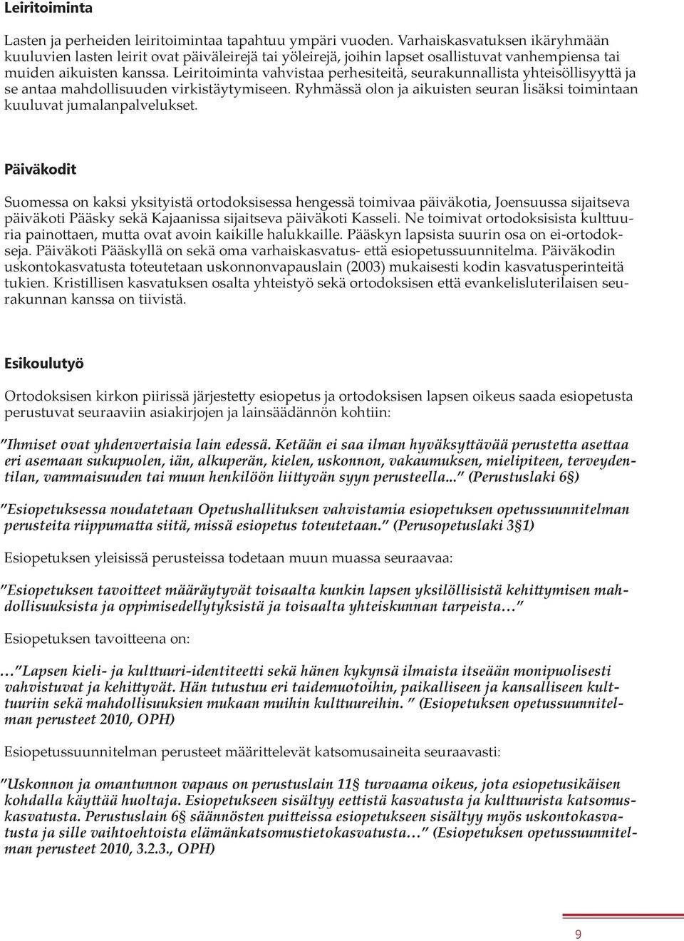 Leiritoiminta vahvistaa perhesiteitä, seurakunnallista yhteisöllisyyttä ja se antaa mahdollisuuden virkistäytymiseen. Ryhmässä olon ja aikuisten seuran lisäksi toimintaan kuuluvat jumalanpalvelukset.