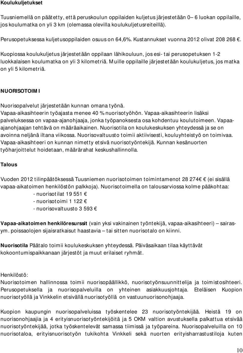 Kuopiossa koulukuljetus järjestetään oppilaan lähikouluun, jos esi- tai perusopetuksen 1-2 luokkalaisen koulumatka on yli 3 kilometriä.