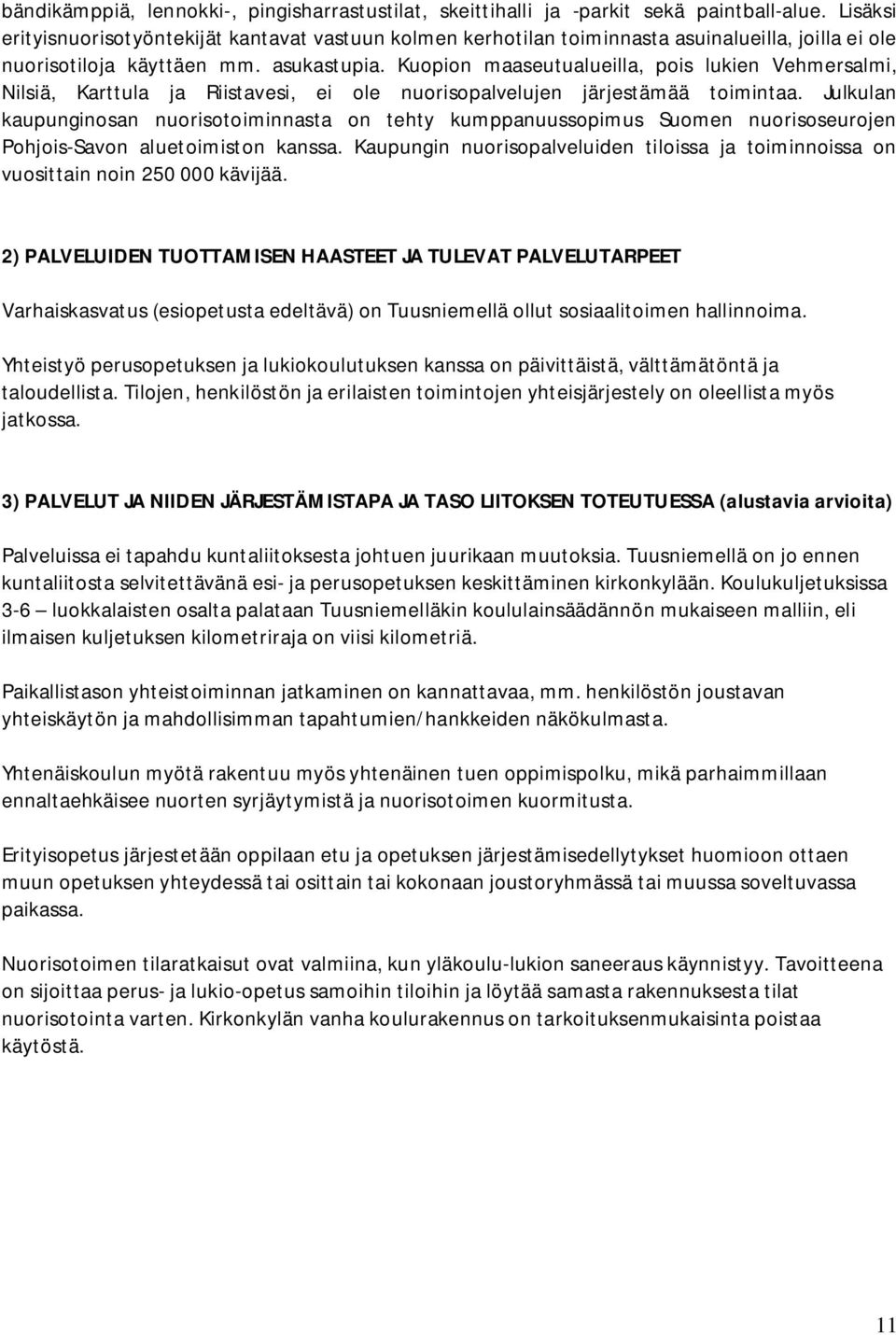 Kuopion maaseutualueilla, pois lukien Vehmersalmi, Nilsiä, Karttula ja Riistavesi, ei ole nuorisopalvelujen järjestämää toimintaa.