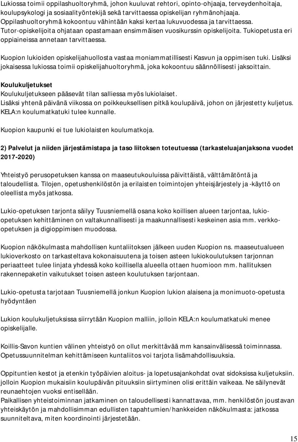 Tukiopetusta eri oppiaineissa annetaan tarvittaessa. Kuopion lukioiden opiskelijahuollosta vastaa moniammatillisesti Kasvun ja oppimisen tuki.