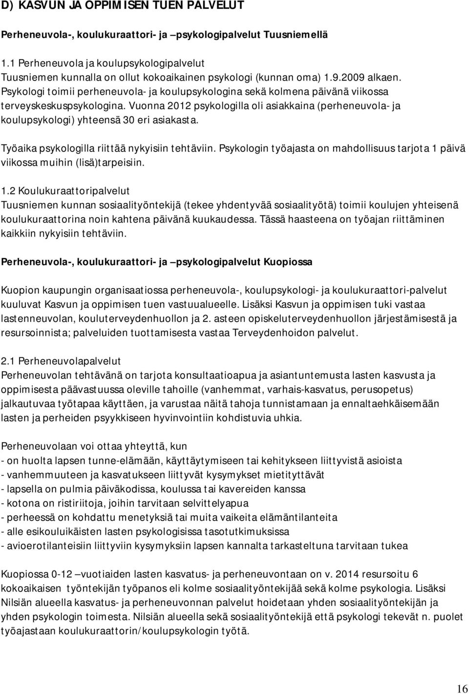 Psykologi toimii perheneuvola- ja koulupsykologina sekä kolmena päivänä viikossa terveyskeskuspsykologina.