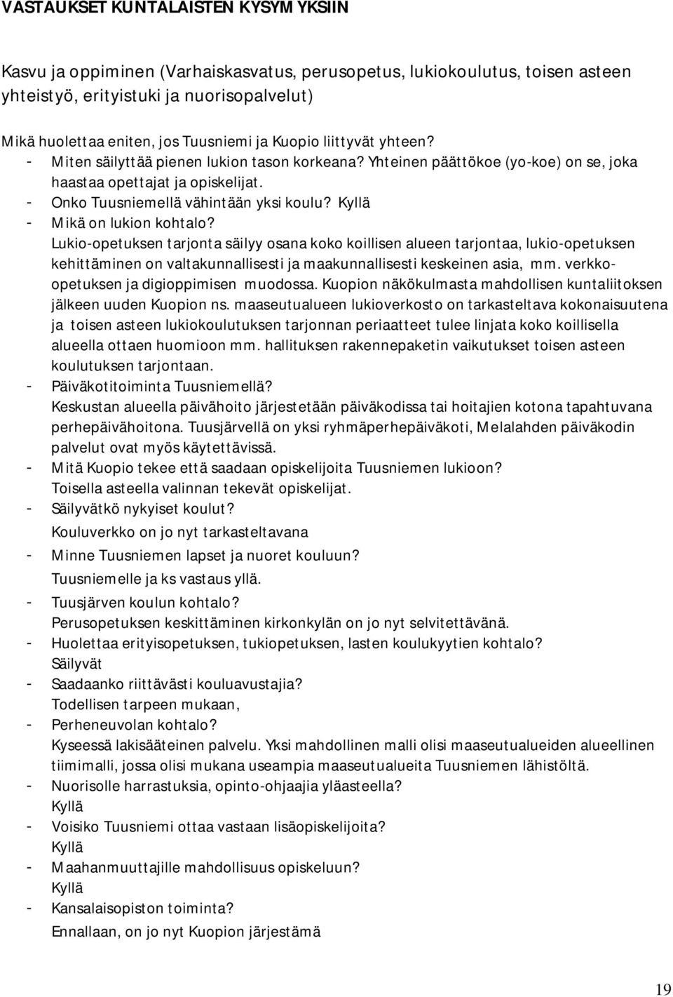 Kyllä - Mikä on lukion kohtalo? Lukio-opetuksen tarjonta säilyy osana koko koillisen alueen tarjontaa, lukio-opetuksen kehittäminen on valtakunnallisesti ja maakunnallisesti keskeinen asia, mm.