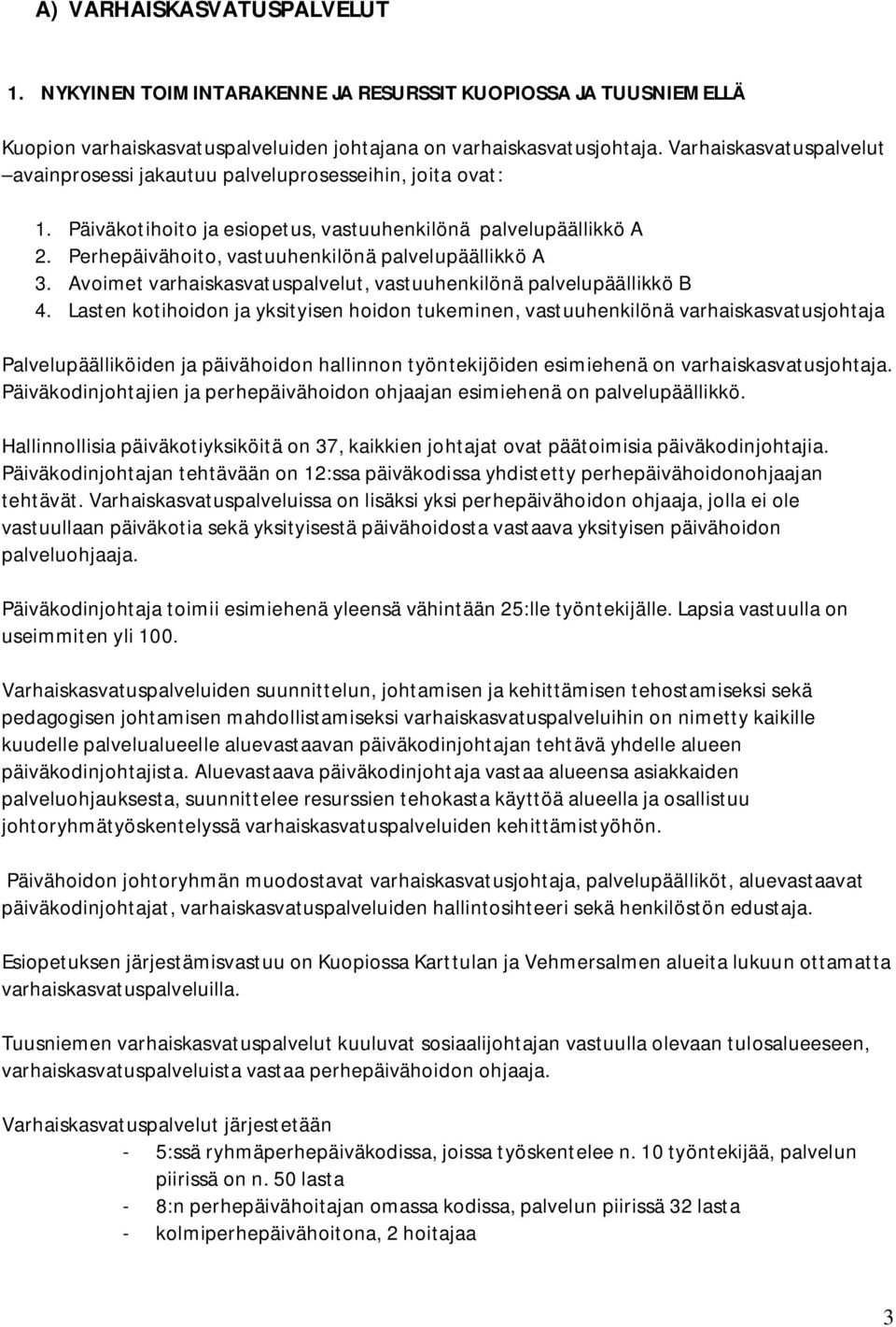 Perhepäivähoito, vastuuhenkilönä palvelupäällikkö A 3. Avoimet varhaiskasvatuspalvelut, vastuuhenkilönä palvelupäällikkö B 4.