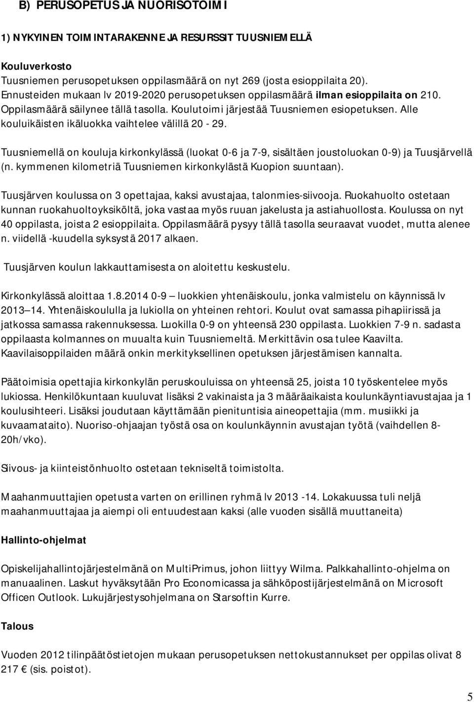 Alle kouluikäisten ikäluokka vaihtelee välillä 20-29. Tuusniemellä on kouluja kirkonkylässä (luokat 0-6 ja 7-9, sisältäen joustoluokan 0-9) ja Tuusjärvellä (n.