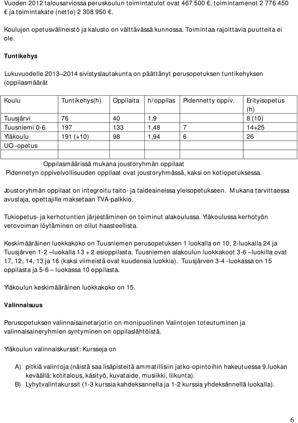 Tuntikehys Lukuvuodelle 2013 2014 sivistyslautakunta on päättänyt perusopetuksen tuntikehyksen (oppilasmäärät Koulu Tuntikehys(h) Oppilaita h/oppilas Pidennetty oppiv.