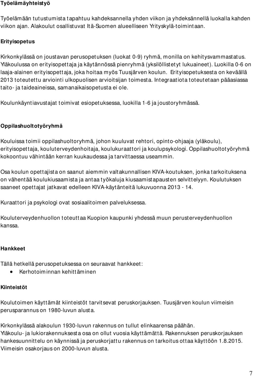 Luokilla 0-6 on laaja-alainen erityisopettaja, joka hoitaa myös Tuusjärven koulun. Erityisopetuksesta on keväällä 2013 toteutettu arviointi ulkopuolisen arvioitsijan toimesta.