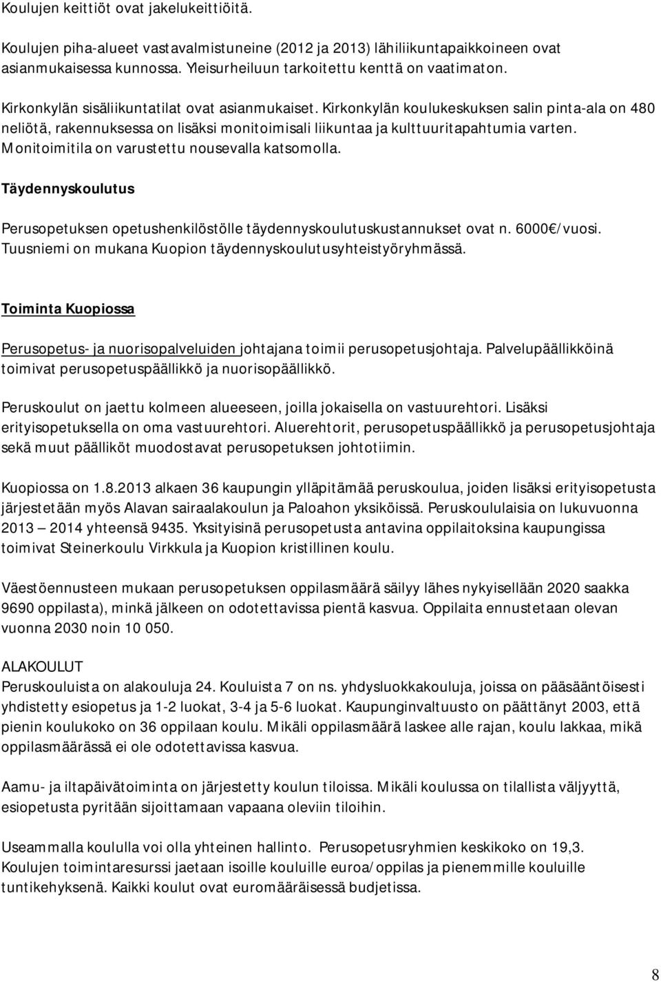 Monitoimitila on varustettu nousevalla katsomolla. Täydennyskoulutus Perusopetuksen opetushenkilöstölle täydennyskoulutuskustannukset ovat n. 6000 /vuosi.