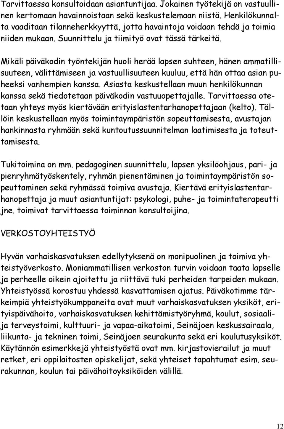 Mikäli päiväkodin työntekijän huoli herää lapsen suhteen, hänen ammatillisuuteen, välittämiseen ja vastuullisuuteen kuuluu, että hän ottaa asian puheeksi vanhempien kanssa.