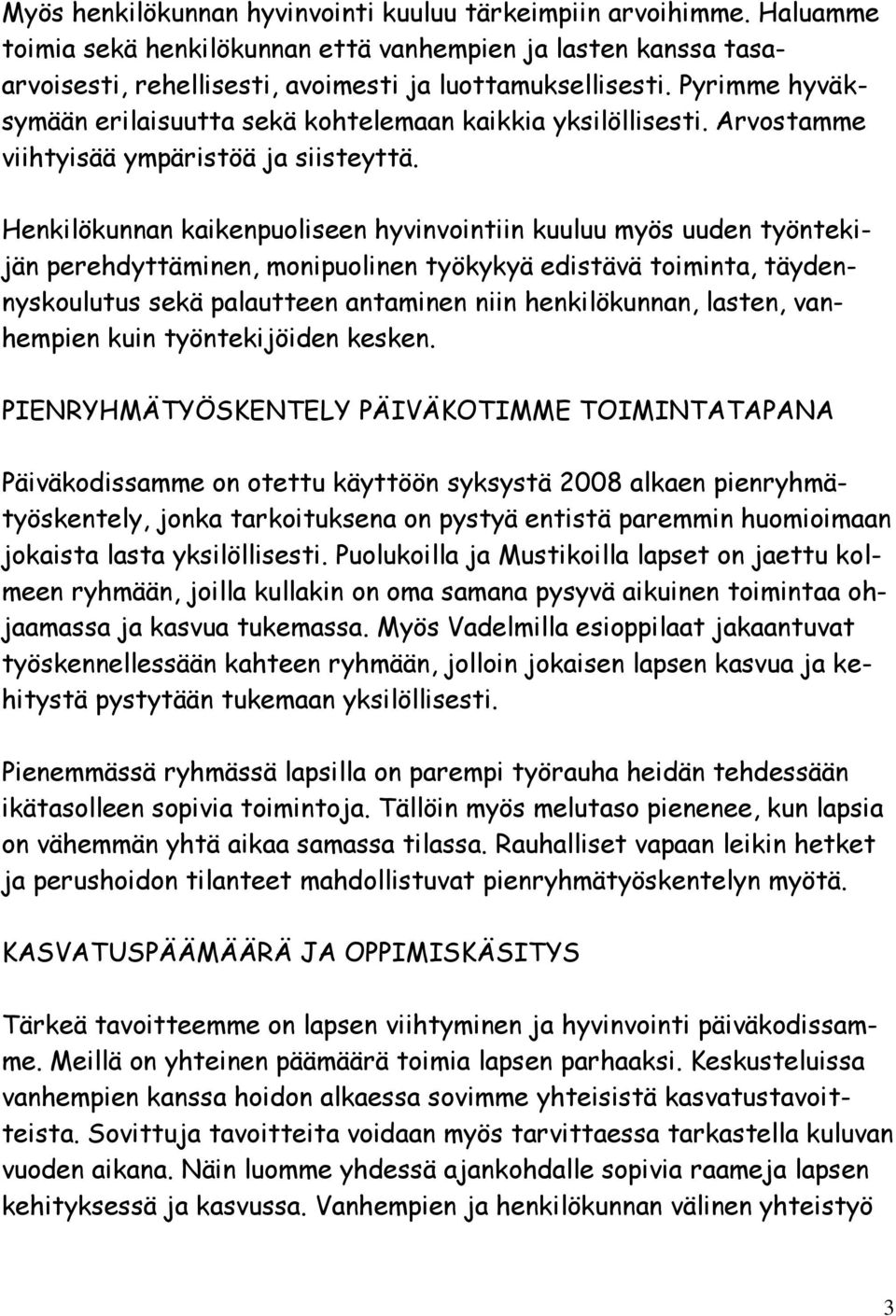 Henkilökunnan kaikenpuoliseen hyvinvointiin kuuluu myös uuden työntekijän perehdyttäminen, monipuolinen työkykyä edistävä toiminta, täydennyskoulutus sekä palautteen antaminen niin henkilökunnan,