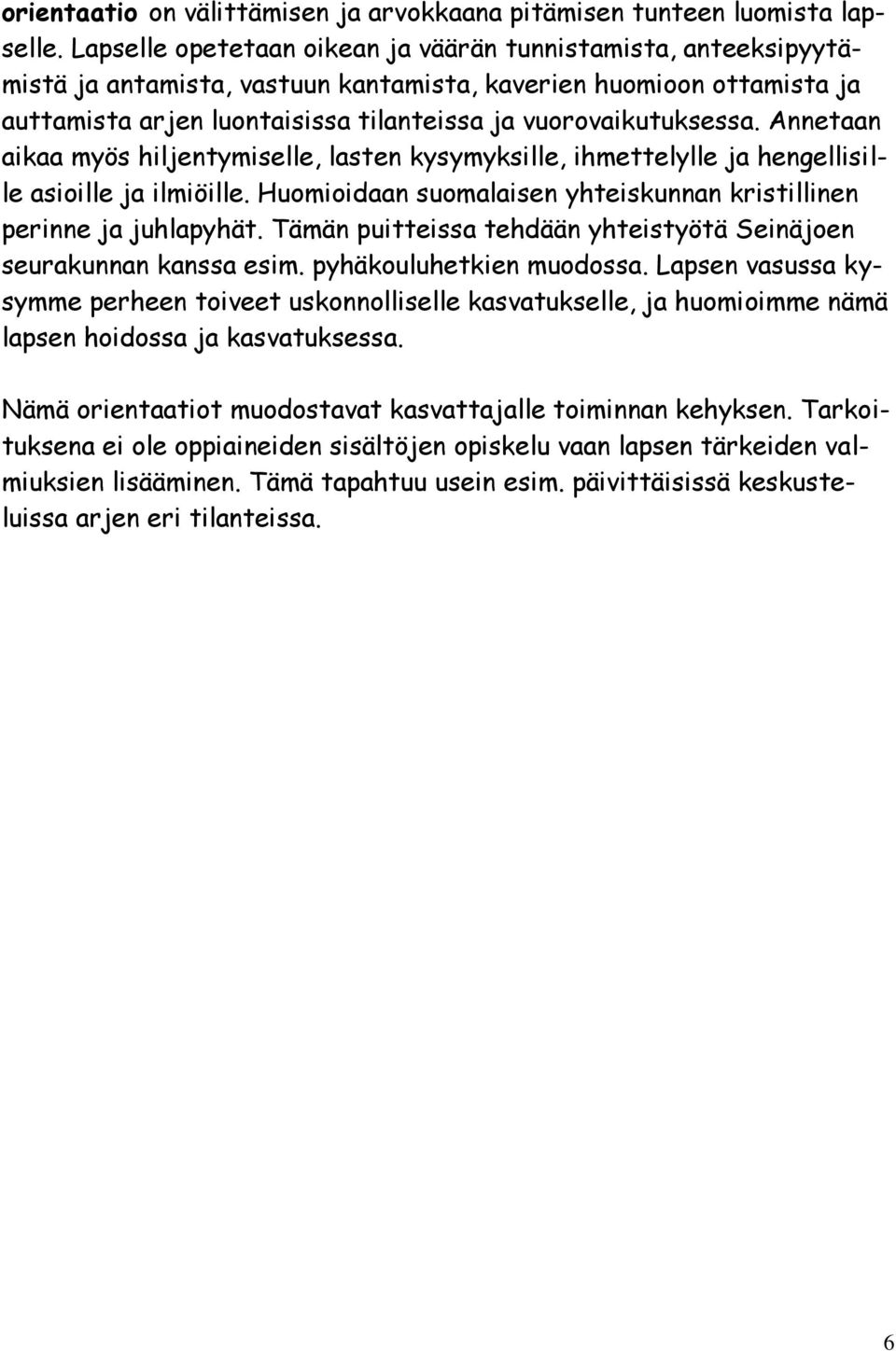 Annetaan aikaa myös hiljentymiselle, lasten kysymyksille, ihmettelylle ja hengellisille asioille ja ilmiöille. Huomioidaan suomalaisen yhteiskunnan kristillinen perinne ja juhlapyhät.