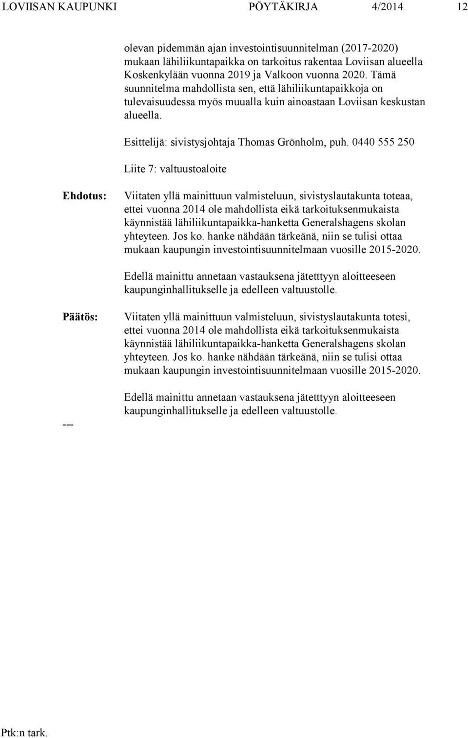 0440 555 250 Liite 7: valtuustoaloite Ehdotus: Viitaten yllä mainittuun valmisteluun, sivistyslautakunta toteaa, ettei vuonna 2014 ole mahdollista eikä tarkoituksenmukaista käynnistää