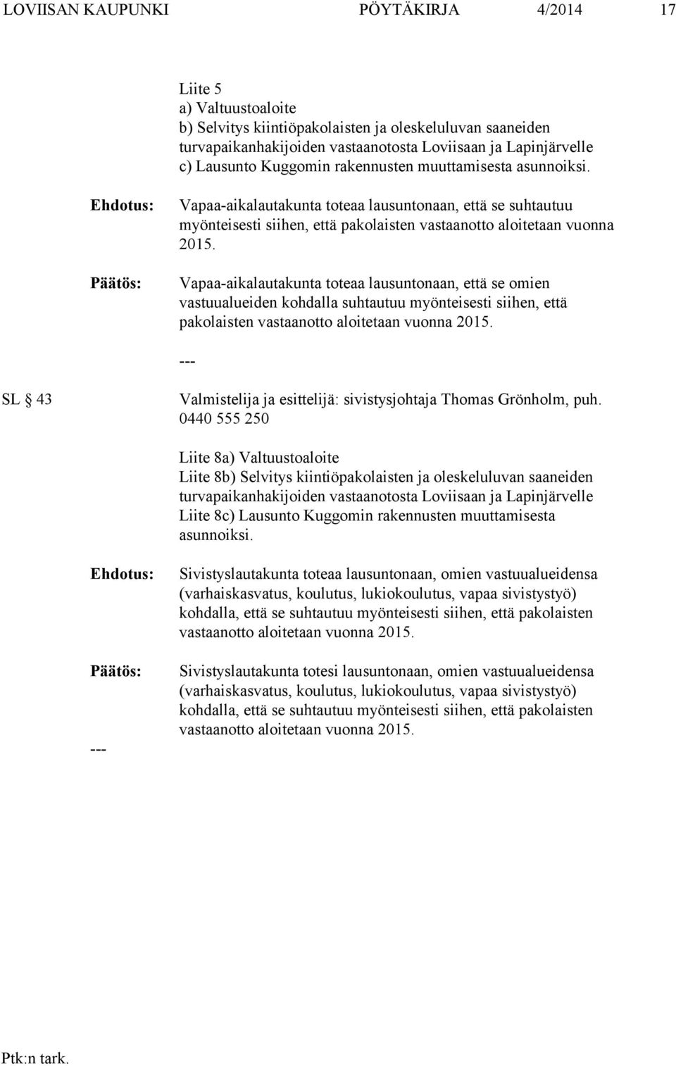 Vapaa-aikalautakunta toteaa lausuntonaan, että se omien vastuualueiden kohdalla suhtautuu myönteisesti siihen, että pakolaisten vastaanotto aloitetaan vuonna 2015.