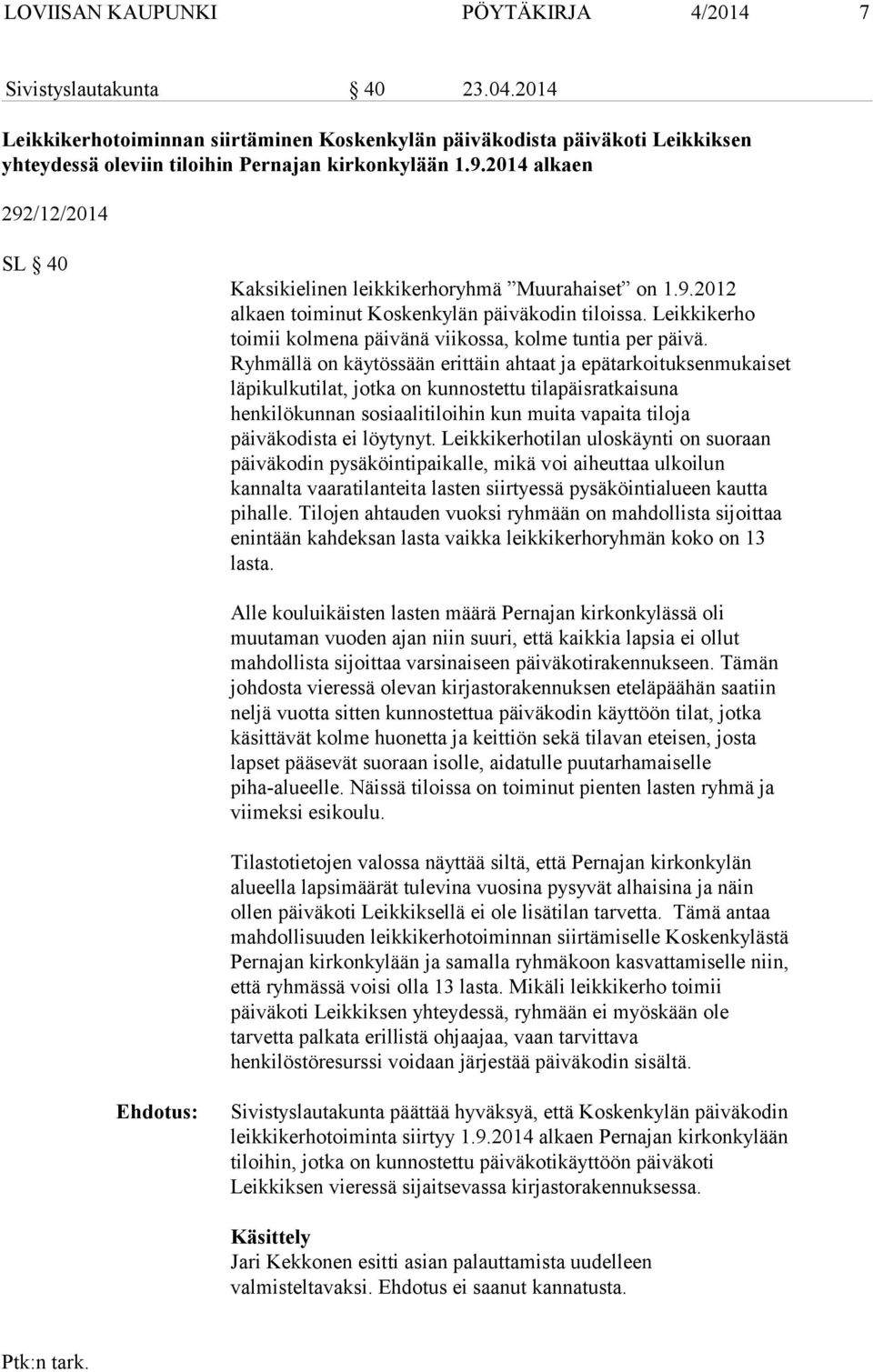 2014 alkaen 292/12/2014 SL 40 Kaksikielinen leikkikerhoryhmä Muurahaiset on 1.9.2012 alkaen toiminut Koskenkylän päiväkodin tiloissa.
