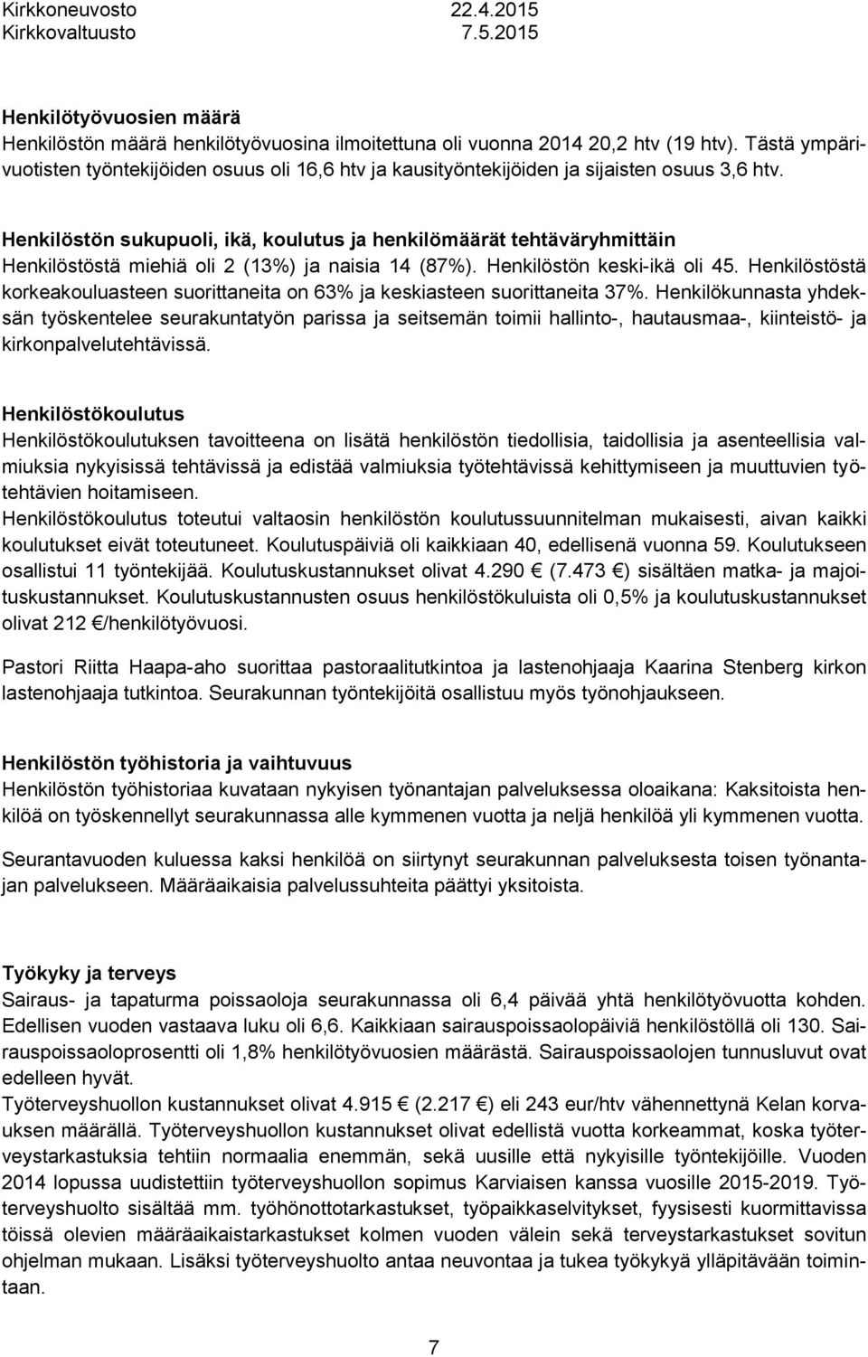 Henkilöstön sukupuoli, ikä, koulutus ja henkilömäärät tehtäväryhmittäin Henkilöstöstä miehiä oli 2 (13%) ja naisia 14 (87%). Henkilöstön keskiikä oli 45.