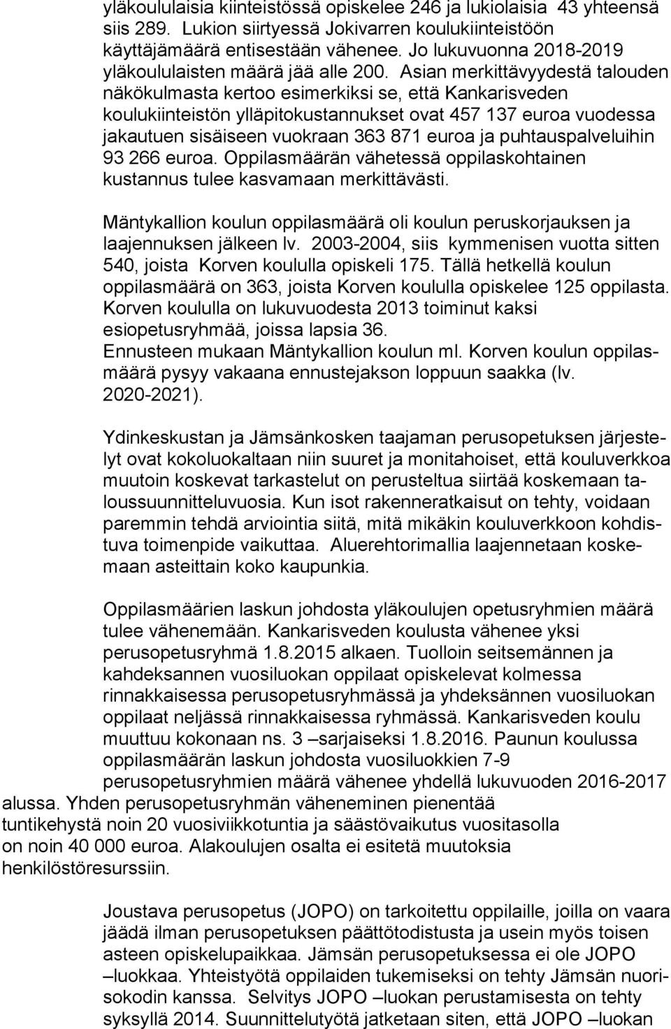 Asian merkittävyydestä talouden näkökulmasta kertoo esimerkiksi se, että Kankarisveden koulukiinteistön ylläpitokustannukset ovat 457 137 euroa vuodessa jakautuen sisäiseen vuokraan 363 871 euroa ja