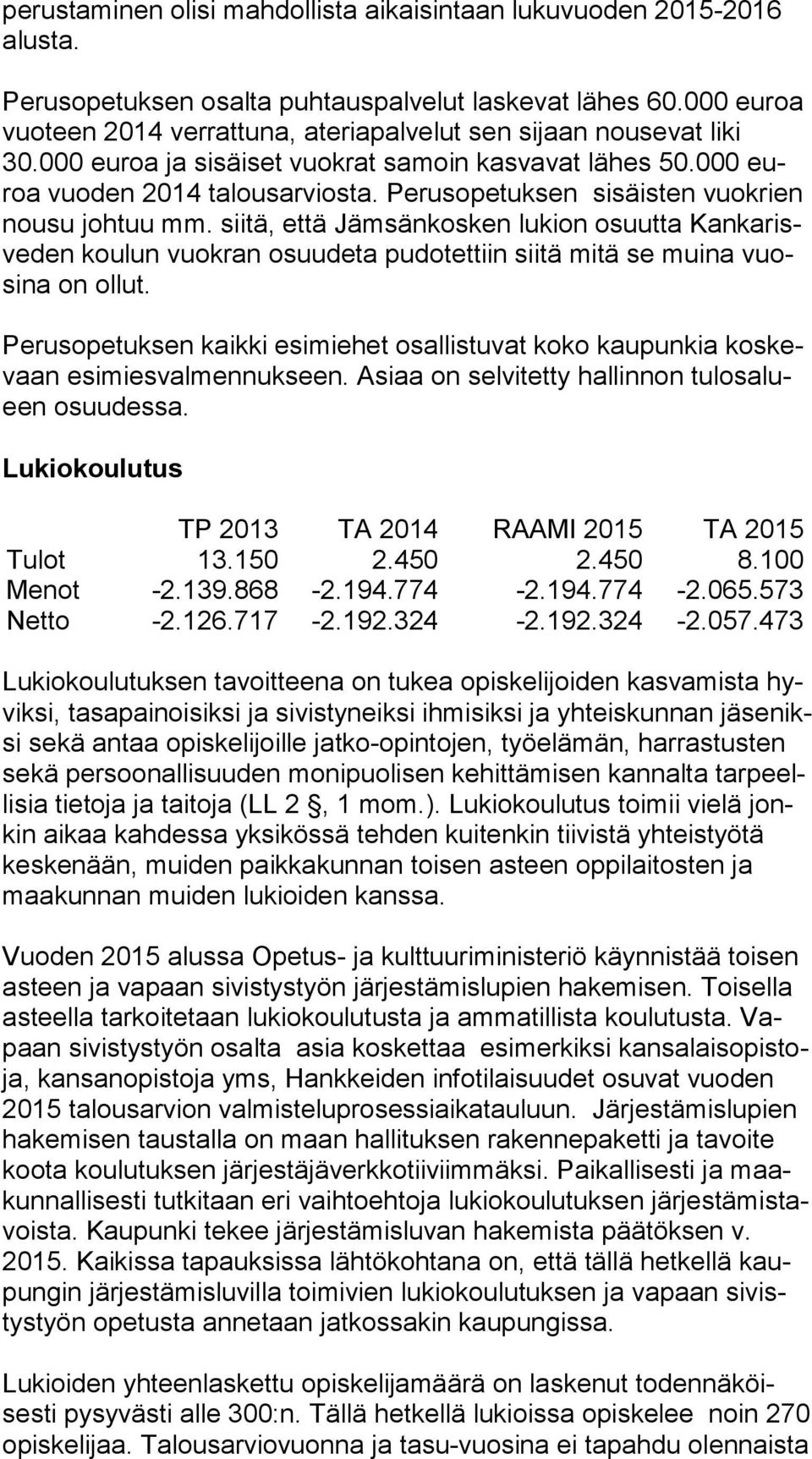 Perusopetuksen sisäisten vuokrien nousu johtuu mm. siitä, että Jämsänkosken lukion osuutta Kan ka risve den koulun vuokran osuudeta pudotettiin siitä mitä se muina vuosi na on ollut.