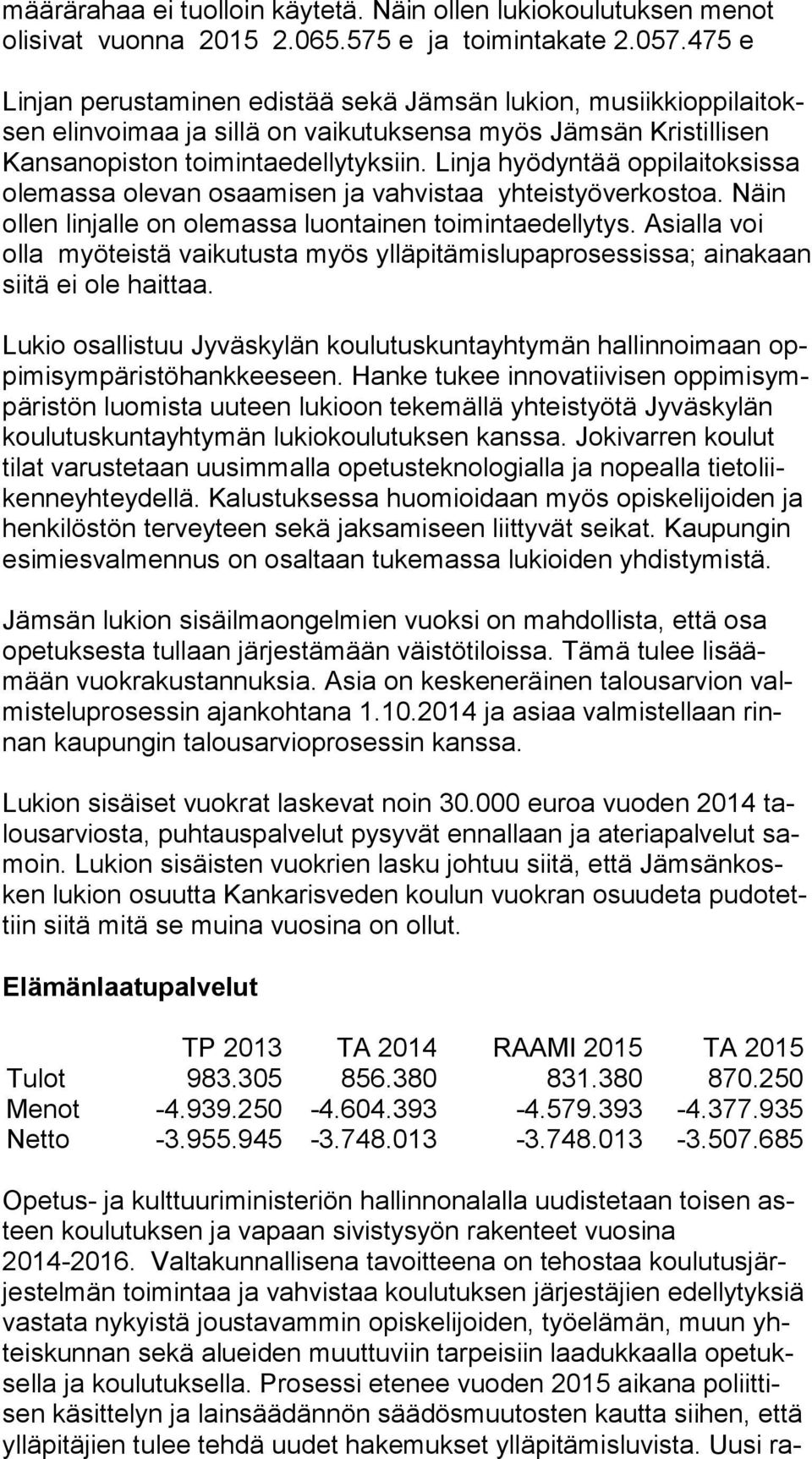 Linja hyö dyn tää oppilaitoksissa olemassa olevan osaamisen ja vahvistaa yh teis työ ver kos toa. Näin ollen linjalle on olemassa luontainen toi min ta edel ly tys.