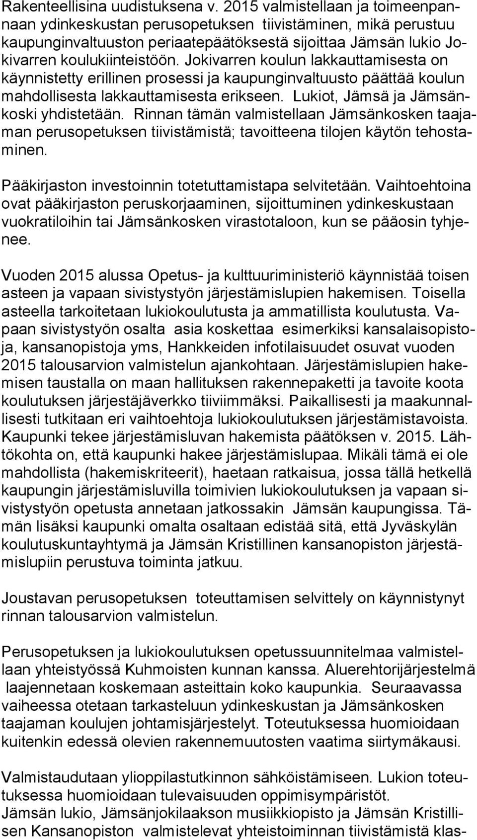 Jokivarren koulun lakkauttamisesta on käyn nis tet ty erillinen prosessi ja kaupunginvaltuusto päättää koulun mah dol li ses ta lakkauttamisesta erikseen. Lukiot, Jämsä ja Jäm sänkos ki yhdistetään.