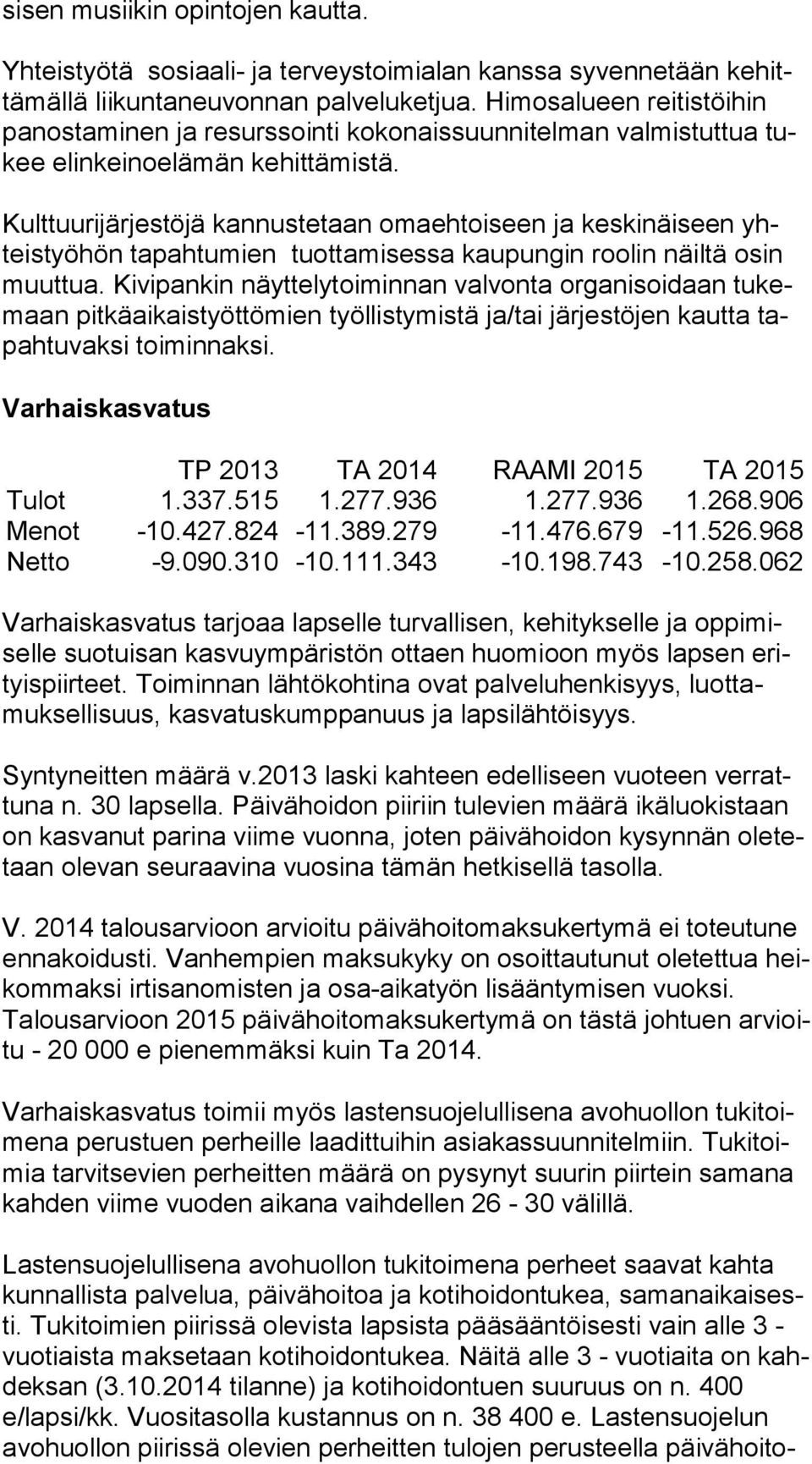 Kulttuurijärjestöjä kannustetaan omaehtoiseen ja keskinäiseen yhteis työ hön tapahtumien tuottamisessa kaupungin roolin näiltä osin muut tua.