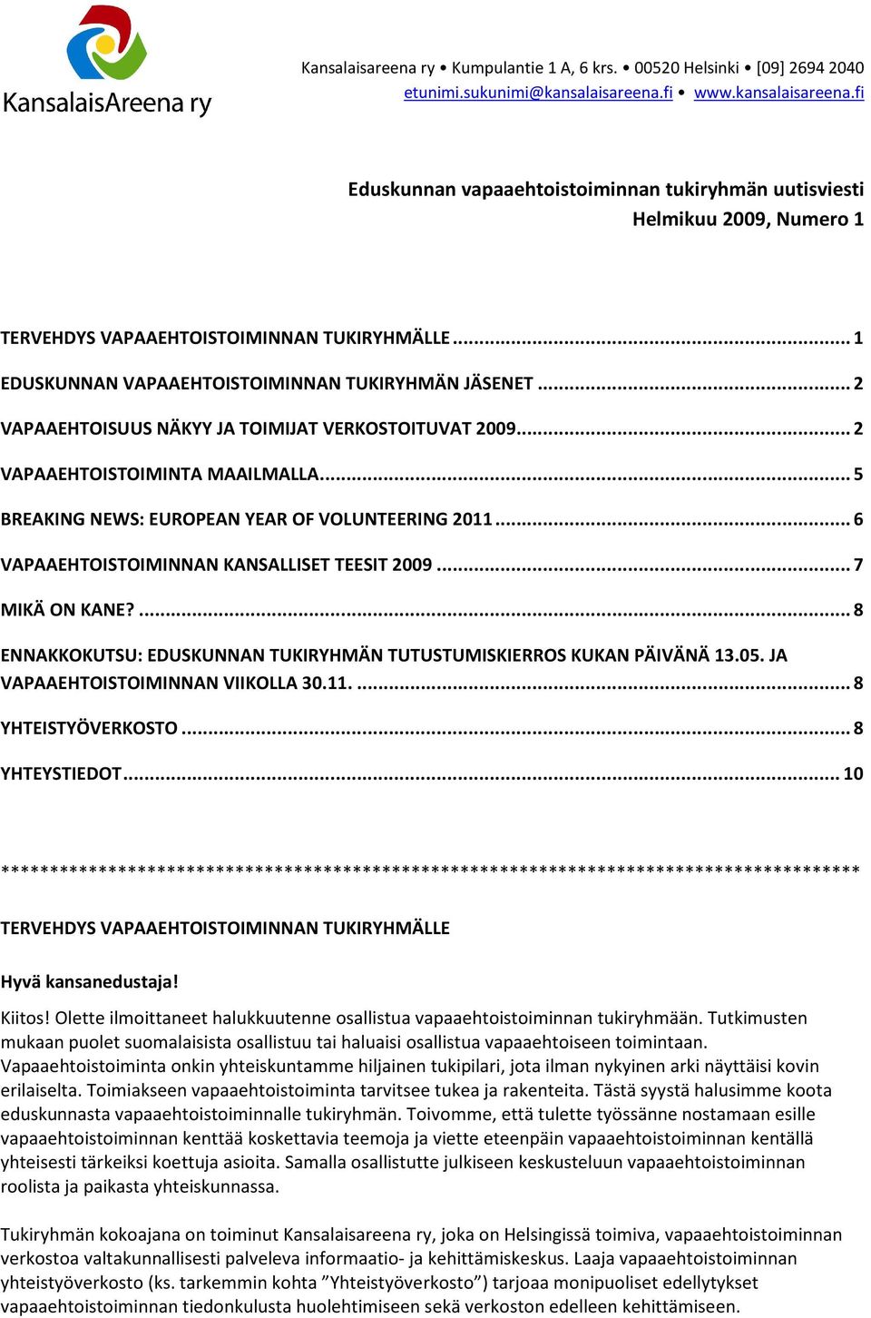 ..1 EDUSKUNNAN VAPAAEHTOISTOIMINNAN TUKIRYHMÄN JÄSENET...2 VAPAAEHTOISUUS NÄKYY JA TOIMIJAT VERKOSTOITUVAT 2009...2 VAPAAEHTOISTOIMINTA MAAILMALLA...5 BREAKING NEWS: EUROPEAN YEAR OF VOLUNTEERING 2011.