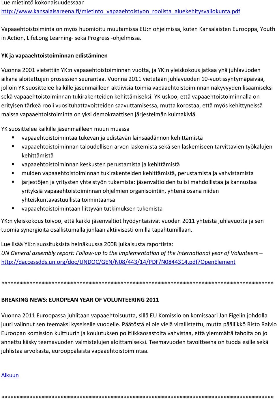 YK ja vapaaehtoistoiminnan edistäminen Vuonna 2001 vietettiin YK:n vapaaehtoistoiminnan vuotta, ja YK:n yleiskokous jatkaa yhä juhlavuoden aikana aloitettujen prosessien seurantaa.