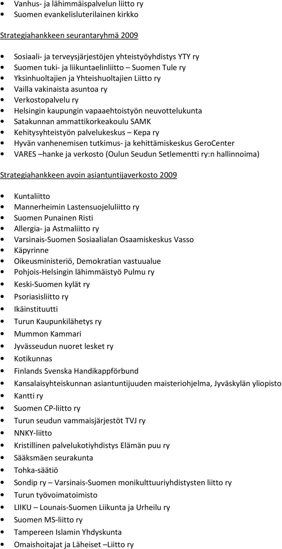 ammattikorkeakoulu SAMK Kehitysyhteistyön palvelukeskus Kepa ry Hyvän vanhenemisen tutkimus- ja kehittämiskeskus GeroCenter VARES hanke ja verkosto (Oulun Seudun Setlementti ry:n hallinnoima)