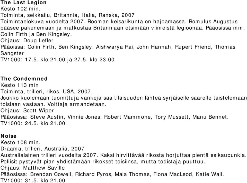 Ohjaus: Doug Lefler Pääoissa: Colin Firth, Ben Kingsley, Aishwarya Rai, John Hannah, Rupert Friend, Thomas Sangster TV1000: 17.5. klo 21.00 ja 27.5. klo 23.