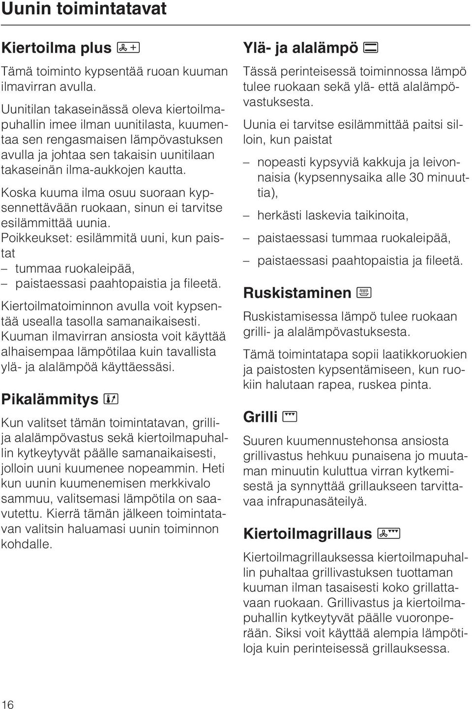 Koska kuuma ilma osuu suoraan kypsennettävään ruokaan, sinun ei tarvitse esilämmittää uunia. Poikkeukset: esilämmitä uuni, kun paistat tummaa ruokaleipää, paistaessasi paahtopaistia ja fileetä.