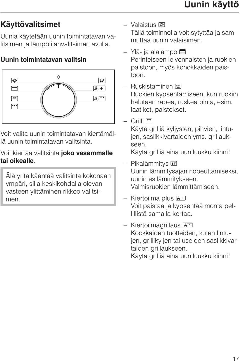 Älä yritä kääntää valitsinta kokonaan ympäri, sillä keskikohdalla olevan vasteen ylittäminen rikkoo valitsimen. Valaistus H Tällä toiminnolla voit sytyttää ja sammuttaa uunin valaisimen.