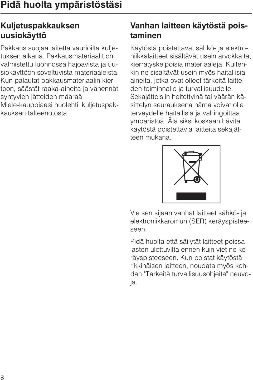 Kun palautat pakkausmateriaalin kiertoon, säästät raaka-aineita ja vähennät syntyvien jätteiden määrää. Miele-kauppiaasi huolehtii kuljetuspakkauksen talteenotosta.
