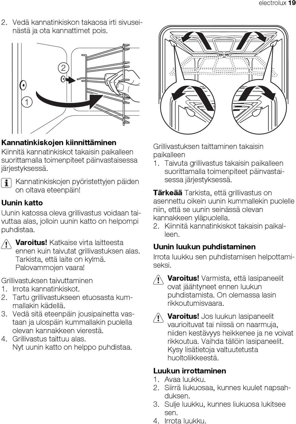 Uunin katto Uunin katossa oleva grillivastus voidaan taivuttaa alas, jolloin uunin katto on helpompi puhdistaa. Varoitus! Katkaise virta laitteesta ennen kuin taivutat grillivastuksen alas.