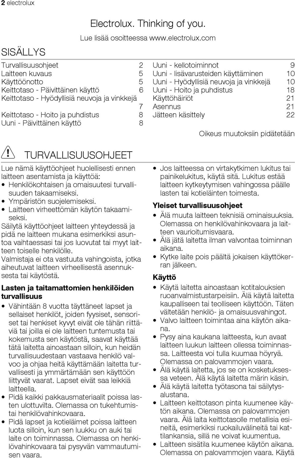 com Uuni - kellotoiminnot 9 Uuni - lisävarusteiden käyttäminen 10 Uuni - Hyödyllisiä neuvoja ja vinkkejä 10 Uuni - Hoito ja puhdistus 18 Käyttöhäiriöt 21 Asennus 21 Jätteen käsittely 22 Oikeus