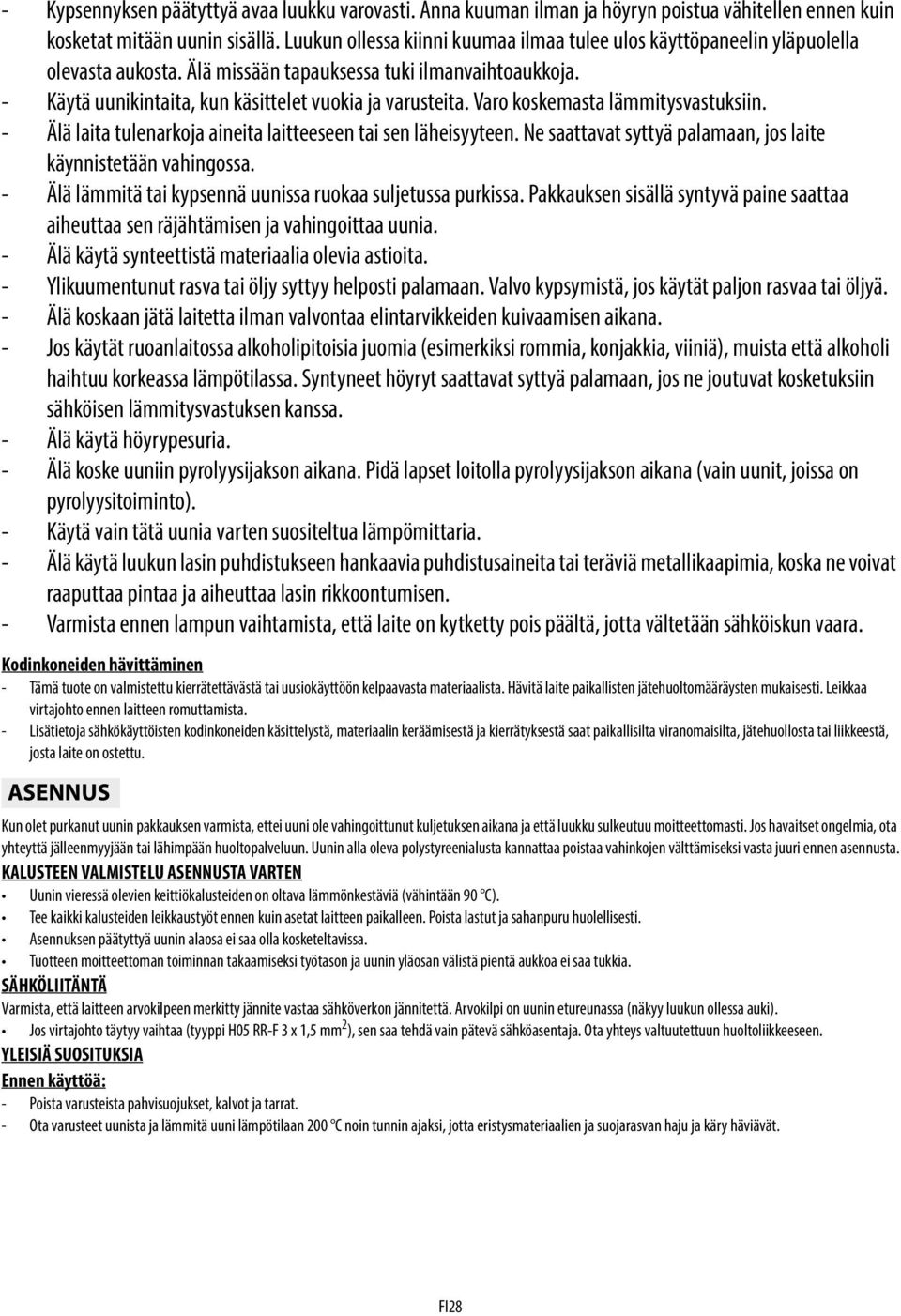 Varo koskemasta lämmitysvastuksiin. - Älä laita tulenarkoja aineita laitteeseen tai sen läheisyyteen. Ne saattavat syttyä palamaan, jos laite käynnistetään vahingossa.