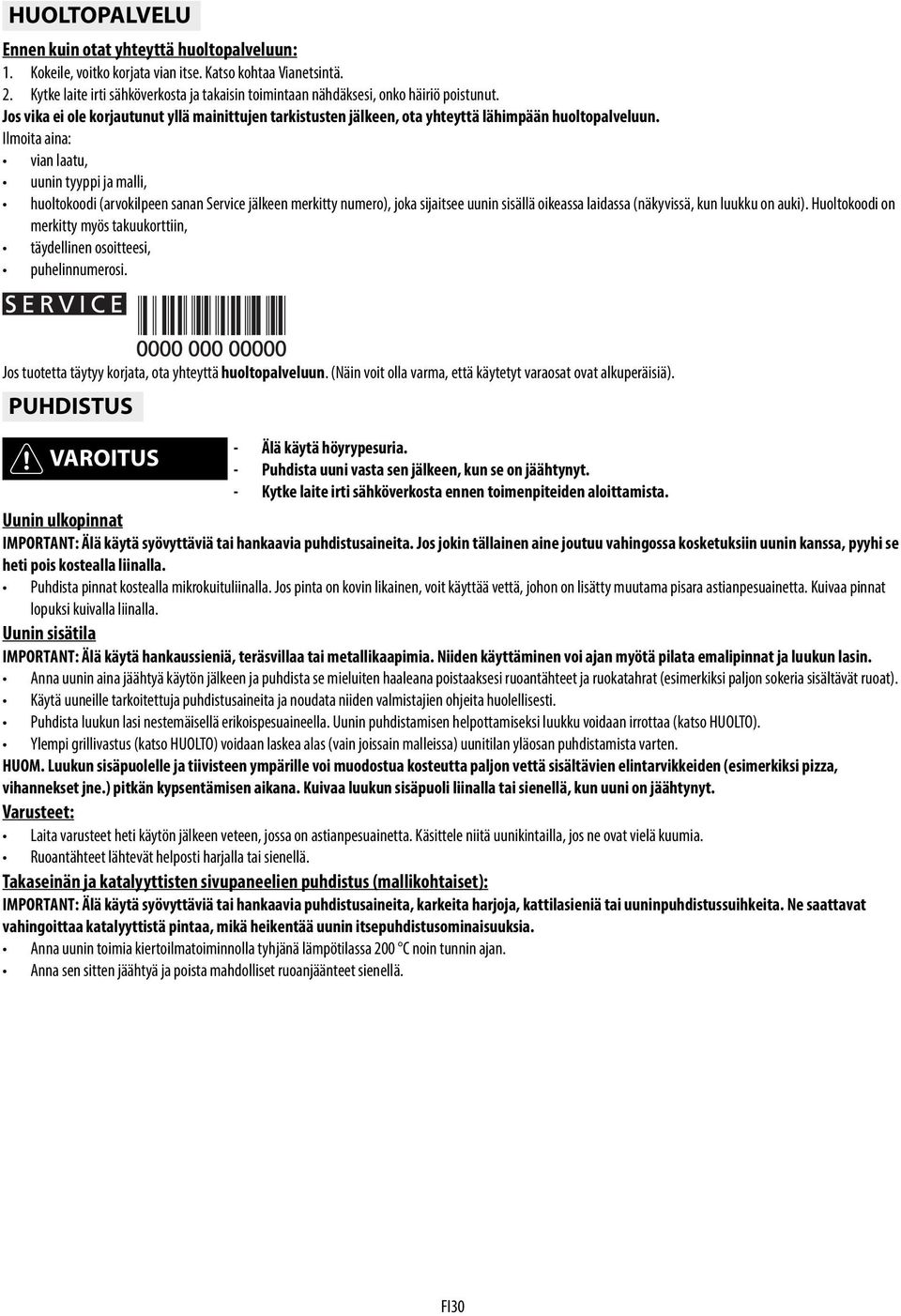 Ilmoita aina: vian laatu, uunin tyyppi ja malli, huoltokoodi (arvokilpeen sanan Service jälkeen merkitty numero), joka sijaitsee uunin sisällä oikeassa laidassa (näkyvissä, kun luukku on auki).